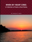 Image for When My Heart Cries : A Collection of Poetry &amp; Short Stories