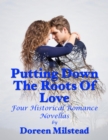 Image for Putting Down the Roots of Love: Four Historical Romance Novellas