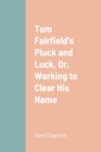 Image for Tom Fairfield&#39;s Pluck and Luck, Or, Working to Clear His Name