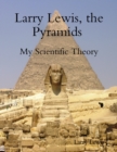Image for Larry Lewis, the Pyramids  -  My Scientific Theory