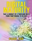 Image for Digital Maturity: Take a Journey of a Thousand Miles from Functioning to Delight