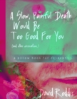 Image for Slow, Painful Death Would Be Too Good for You (And Other Observations): A Pillow Book for Dyspeptics