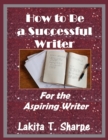Image for How to Be a Successful Writer: For the Aspiring Writer