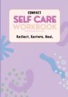 Image for Compact Self Care Workbook : Reflect. Restore. Heal.
