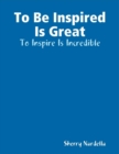 Image for To Be Inspired Is Great - To Inspire Is Incredible