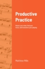 Image for Productive Practice: Master your mind, find your focus, and transform your playing