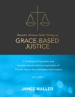 Image for Toward a Christian Public Theology of Grace-based Justice - A Theological Exposition and Multiple Interdisciplinary Application of the 6th Sola of the Unfinished Reformation - Volume 7