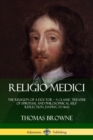 Image for Religio Medici : The Religion of a Doctor - a Classic Treatise of Spiritual and Philosophical Self-Reflection, dating to 1642