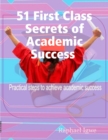 Image for 51 First Class Secrets of Academic Success - Practical Steps to Achieve Academic Success