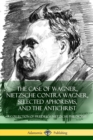 Image for The Case of Wagner, Nietzsche Contra Wagner, Selected Aphorisms, and The Antichrist : A Collection of Friedrich Nietzsche Philosophy