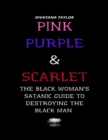 Image for Pink Purple &amp; Scarlet: The Black Woman&#39;s Satanic Guide To Destroying The Black Man