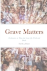 Image for Grave Matters : Ecclesiastes on Time, the Good Life, Work and Death