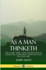 Image for As a Man Thinketh : The Classic Guide - How Thought Affects Character, Achievement, Motivation and Success in Life