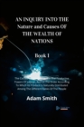 Image for AN INQUIRY INTO THE Nature and Causes OF THE WEALTH OF NATIONS Book 1 : The Causes Of Improvement In The Productive Powers Of Labour, And Of The Order According To Which Its Produce Is Naturally Distr