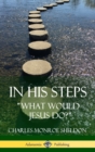 Image for In His Steps : &quot;What would Jesus do?&quot; (Hardcover)