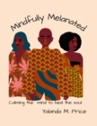 Image for Mindfully Melanated : Calming the mind to heal the soul