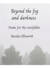 Image for Beyond the Fog and Darkness : Poems for the Crestfallen