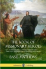 Image for The Book of Missionary Heroes : Stories of Great Christian Missionaries - Their Lives, Methods and Training in God&#39;s Word
