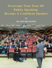 Image for Overcome Your Fear Of Public Speaking - Become A Confident Speaker