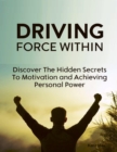 Image for Driving Force Within - Discover the Hidden Secrets to Motivation and Achieving Personal Power