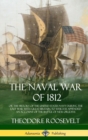 Image for The Naval War of 1812 : or the History of the United States Navy during the Last War with Great Britain, to Which Is Appended an Account of the Battle of New Orleans (Hardcover)