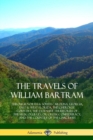 Image for The Travels of William Bartram : Through North &amp; South Carolina, Georgia, East &amp; West Florida, The Cherokee Country, The Extensive Territories of The Muscogulges, or Creek Confederacy, and the Country