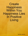 Image for Create Happiness Within You- Happiness Lies In Positive Living