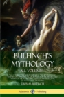 Image for Bulfinch&#39;s Mythology, All Volumes : &quot;Age of Fable,&quot; &quot;The Age of Chivalry,&quot; &quot;The Boy Inventor,&quot; &quot;Legends of Charlemagne, or Romance of the Middle Ages,&quot; &quot;Poetry of the Age of Fable&quot; &quot;Oregon and Eldorad