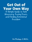 Image for Get Out of Your Own Way: A Simple Guide to Self Discovery, Facing Fears, and Finding Emotional Freedom