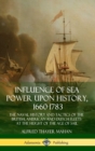 Image for Influence of Sea Power Upon History, 1660-1783 : The Naval History and Tactics of the British, American and Dutch Fleets at the Height of the Age of Sail (Hardcover)