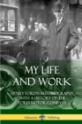 Image for My Life and Work : Henry Ford&#39;s Autobiography, with a History of the Ford Motor Company