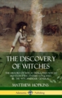 Image for The Discovery of Witches : The History of Witch Trials and Witch Hunts in 17th Century England, by the Witch Finder General (Hardcover)