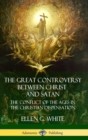 Image for The Great Controversy Between Christ and Satan : The Conflict of the Ages in the Christian Dispensation (Hardcover)