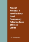 Image for Anne of Avonlea : A novel by Lucy Maud Montgomery following Anne of Green Gables