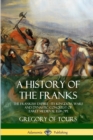 Image for A History of the Franks : The Frankish Empire - Its Kingdom, Wars and Dynastic Conquest of Early Medieval Europe