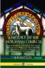 Image for A History of the Moravian Church : The Moravians - Founding the Early Protestant Church as the Bohemian Brethren, and the Christian Revival in 18th Century Germany