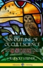 Image for An Outline of Occult Science : The Esoteric Realms and Unseen Worlds Beyond Our Own, and the Evolution of Man&#39;s Spiritual Science (Hardcover)