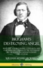 Image for Brigham&#39;s Destroying Angel : Being the Autobiography, Confession, and Startling Disclosures of the Notorious Bill Hickman, the Mormon Danite Chief of Utah (Hardcover)