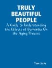 Image for Truly Beautiful People, a Guide to Understanding the Effects of Dementia On the Aging Process