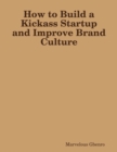 Image for How to Build a Kickass Startup and Improve Brand Culture