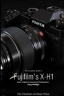Image for The Complete Guide to Fujifilm&#39;s X-H1 (B&amp;W Edition)