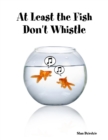 Image for At Least the Fish Don&#39;t Whistle