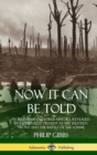 Image for Now It Can Be Told : World War One&#39;s True History, Revealed by a Journalist Present at the Western Front and the Battle of the Somme (Hardcover)