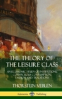 Image for The Theory of the Leisure Class : An Economic Study of Institutions, Conspicuous Consumption, Fashion and Traditions (Hardcover)