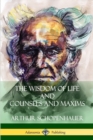 Image for The Wisdom of Life and Counsels and Maxims