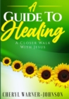 Image for A Guide To Healing : A Closer Walk With Jesus