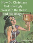 Image for How Do Christians Unknowingly Worship the Beast and His Image?