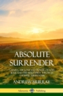 Image for Absolute Surrender : Gaining the Love and Power of God, Jesus and the Holy Spirit Through Faithful Surrender