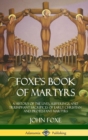 Image for Foxe&#39;s Book of Martyrs : A History of the Lives, Sufferings, and Triumphant Sacrifices of Early Christian and Protestant Martyrs (Hardcover)