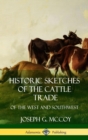 Image for Historic Sketches of the Cattle Trade : of the West and Southwest (Hardcover)